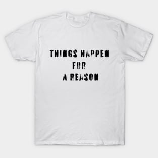 Things Happen For A Reason T-Shirt